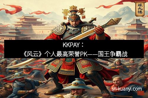 KKPAY：《风云》个人最高荣誉PK——国王争霸战